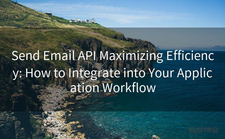 Send Email API Maximizing Efficiency: How to Integrate into Your Application Workflow