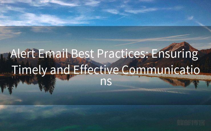 Alert Email Best Practices: Ensuring Timely and Effective Communications