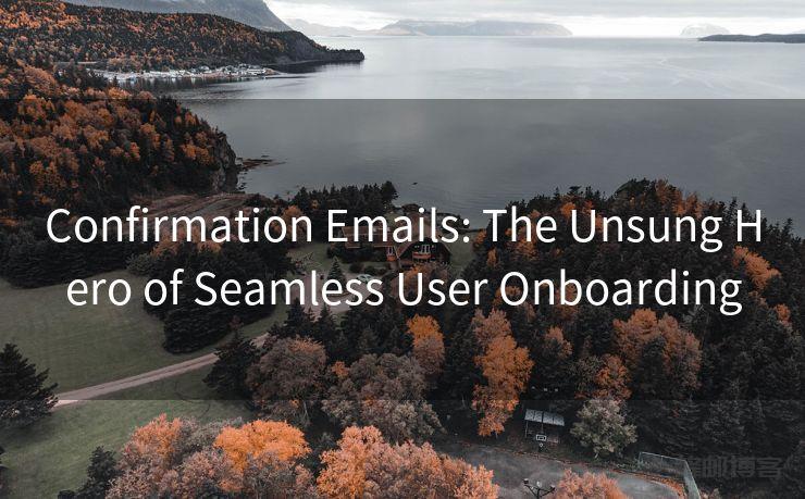 Confirmation Emails: The Unsung Hero of Seamless User Onboarding