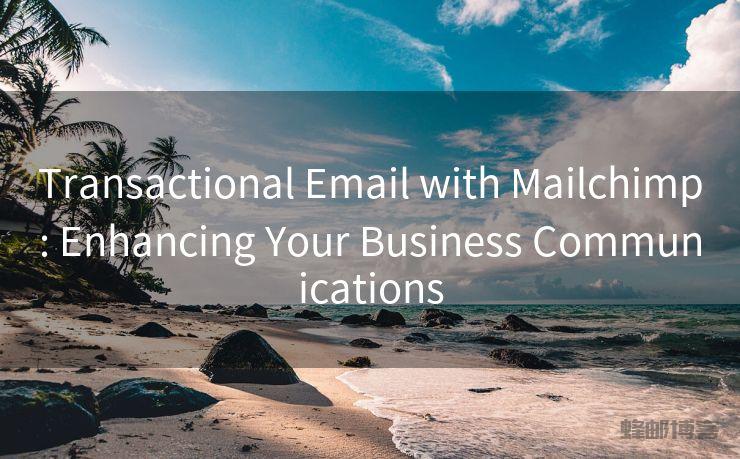 Transactional Email with Mailchimp: Enhancing Your Business Communications