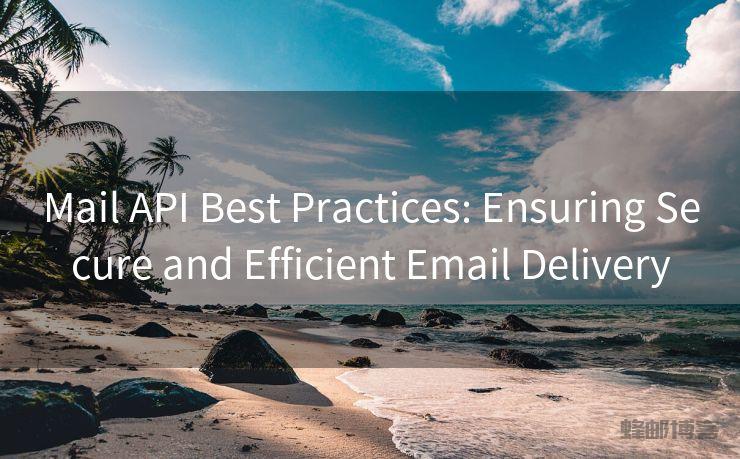 Mail API Best Practices: Ensuring Secure and Efficient Email Delivery