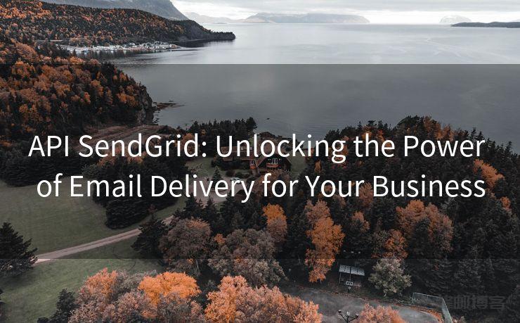 API SendGrid: Unlocking the Power of Email Delivery for Your Business