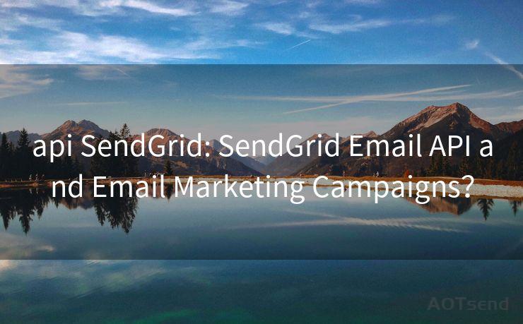 api SendGrid: SendGrid Email API and Email Marketing Campaigns？