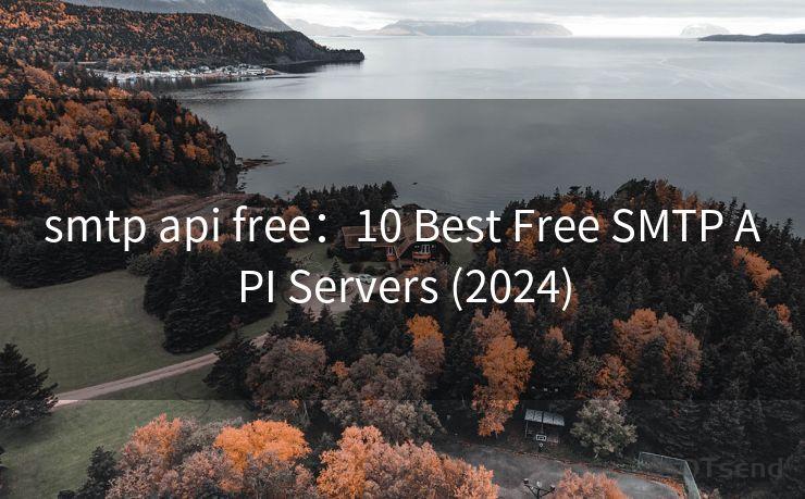 smtp api free：10 Best Free SMTP API Servers (2024)