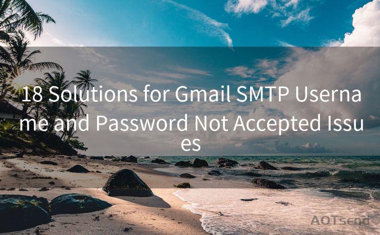 18 Solutions for Gmail SMTP Username and Password Not Accepted Issues