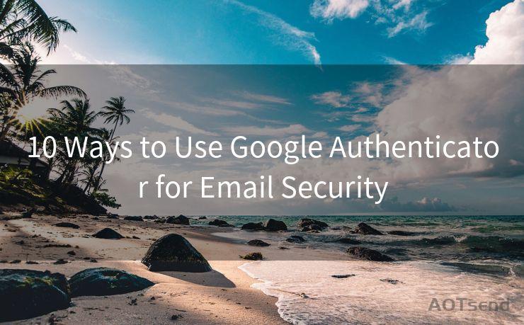 10 Ways to Use Google Authenticator for Email Security