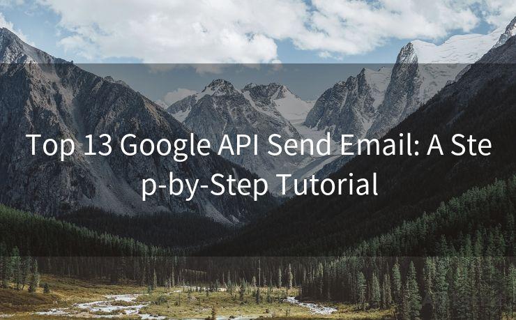 Top 13 Google API Send Email: A Step-by-Step Tutorial