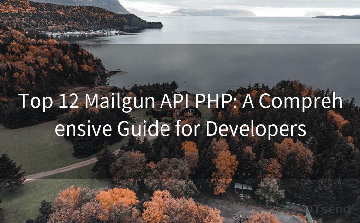 Top 12 Mailgun API PHP: A Comprehensive Guide for Developers