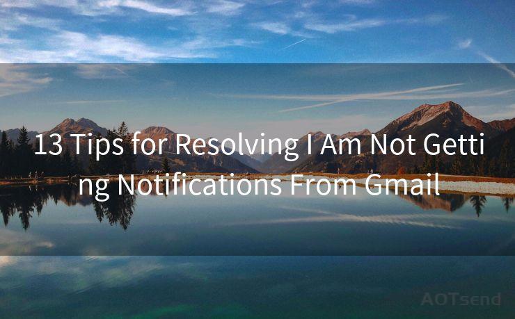 13 Tips for Resolving I Am Not Getting Notifications From Gmail