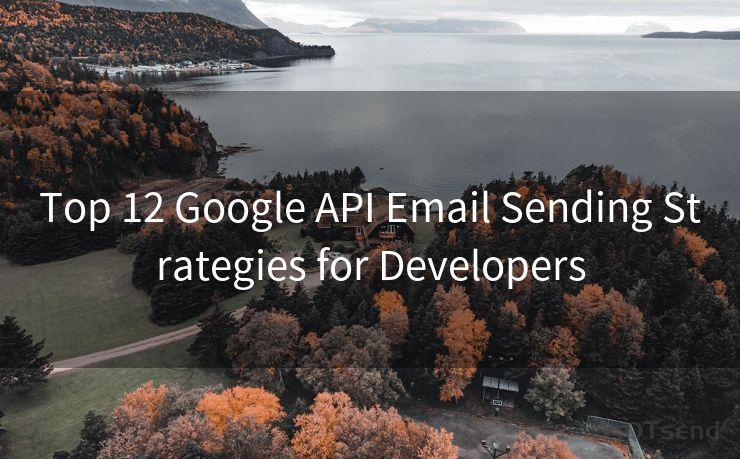 Top 12 Google API Email Sending Strategies for Developers