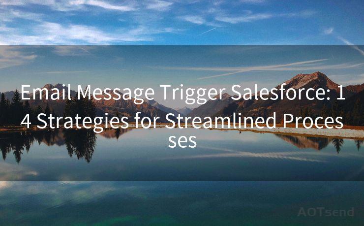 Email Message Trigger Salesforce: 14 Strategies for Streamlined Processes