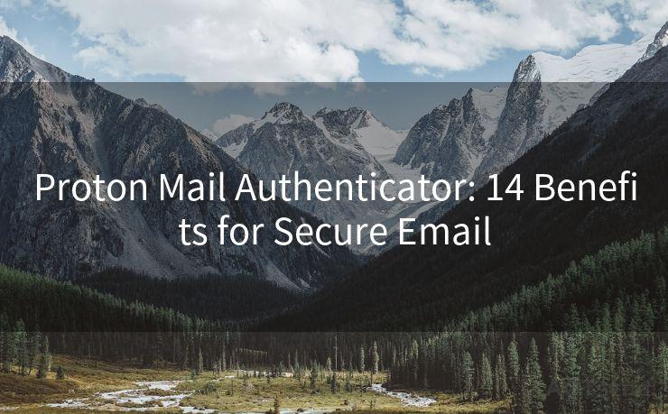 Proton Mail Authenticator: 14 Benefits for Secure Email