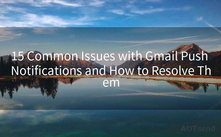 15 Common Issues with Gmail Push Notifications and How to Resolve Them