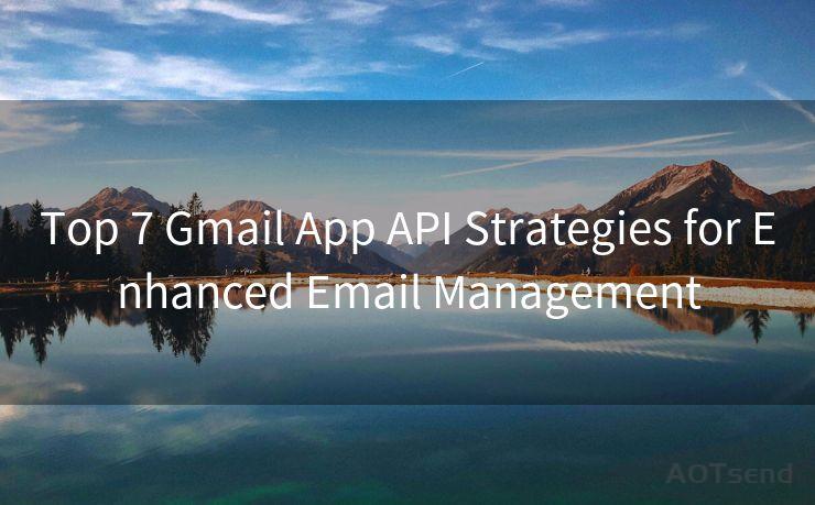 Top 7 Gmail App API Strategies for Enhanced Email Management