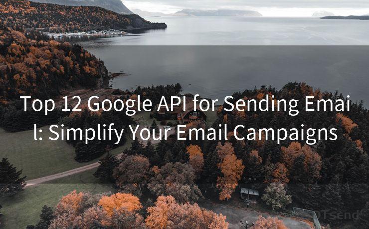 Top 12 Google API for Sending Email: Simplify Your Email Campaigns