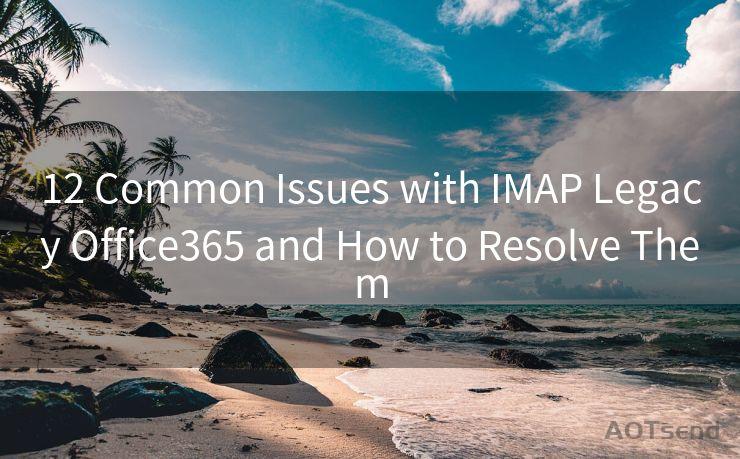 12 Common Issues with IMAP Legacy Office365 and How to Resolve Them