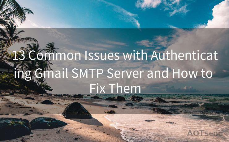 13 Common Issues with Authenticating Gmail SMTP Server and How to Fix Them