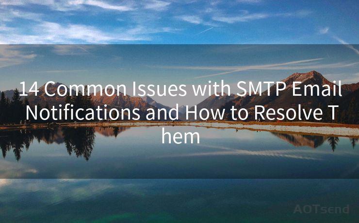 14 Common Issues with SMTP Email Notifications and How to Resolve Them