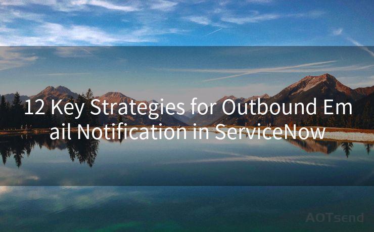 12 Key Strategies for Outbound Email Notification in ServiceNow