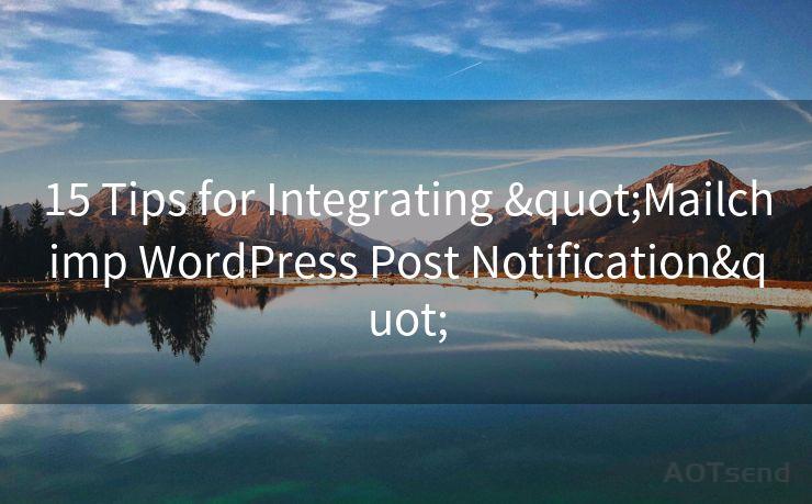 15 Tips for Integrating "Mailchimp WordPress Post Notification"