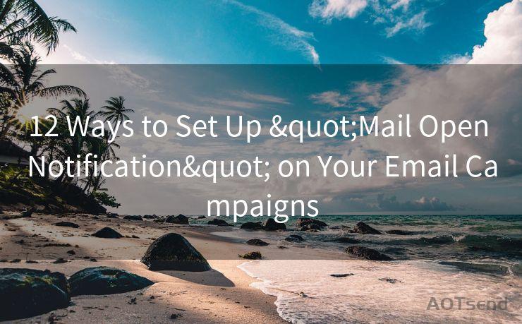 12 Ways to Set Up "Mail Open Notification" on Your Email Campaigns