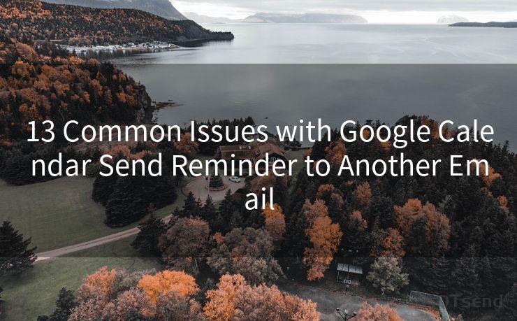 13 Common Issues with Google Calendar Send Reminder to Another Email