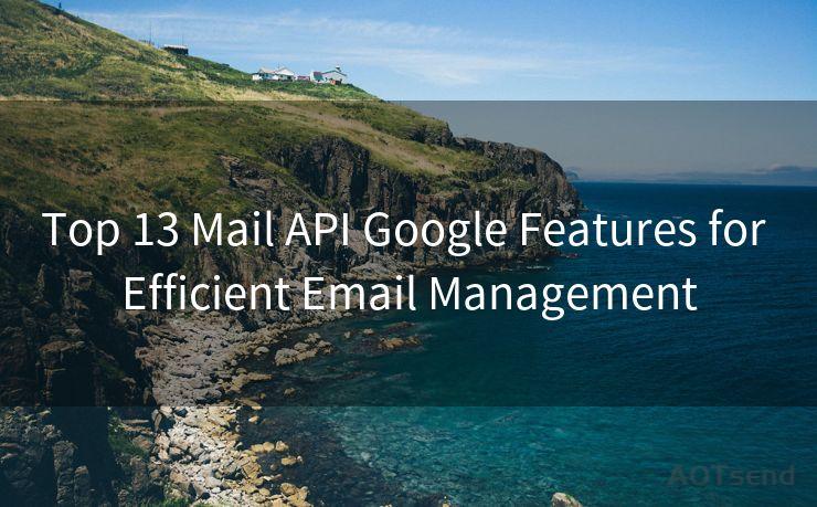 Top 13 Mail API Google Features for Efficient Email Management