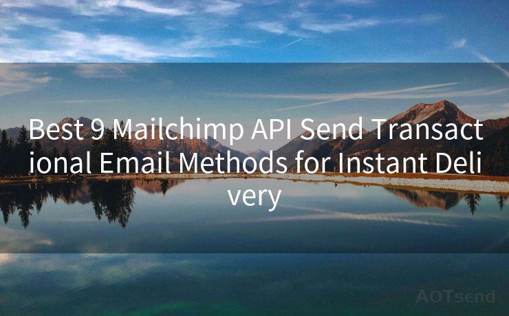 Best 9 Mailchimp API Send Transactional Email Methods for Instant Delivery