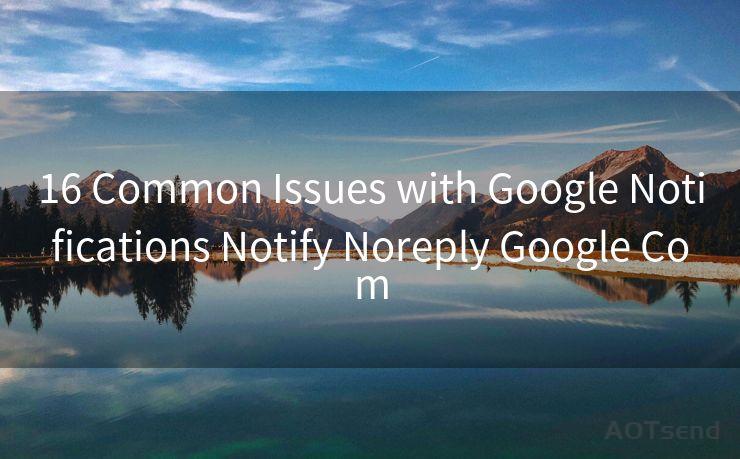 16 Common Issues with Google Notifications Notify Noreply Google Com