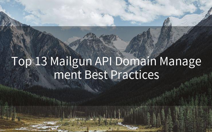 Top 13 Mailgun API Domain Management Best Practices