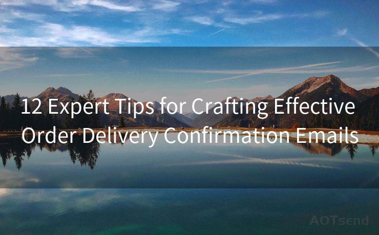 12 Expert Tips for Crafting Effective Order Delivery Confirmation Emails