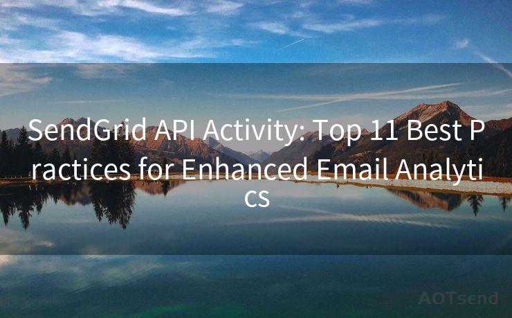 SendGrid API Activity: Top 11 Best Practices for Enhanced Email Analytics