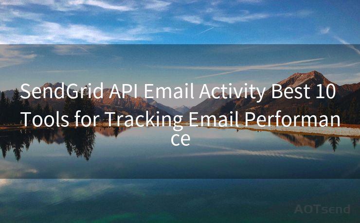 SendGrid API Email Activity Best 10 Tools for Tracking Email Performance