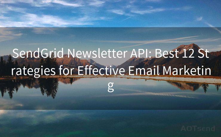 SendGrid Newsletter API: Best 12 Strategies for Effective Email Marketing